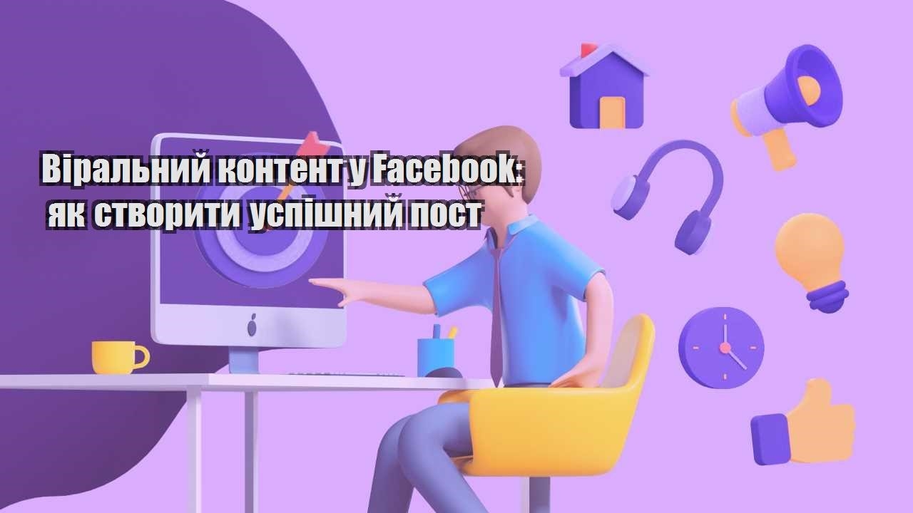 viralnyj kontent u facebook yak stvoryty uspishnyj post