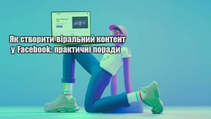 yak stvoryty viralnyj kontent u facebook praktychni porady